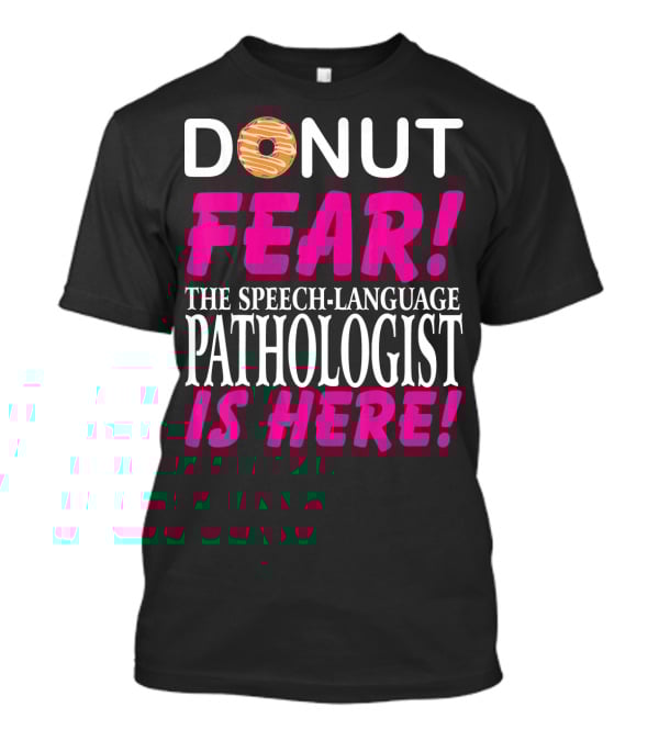 Donut Fear The Speech-Language Pathologist Is Here T-Shirt