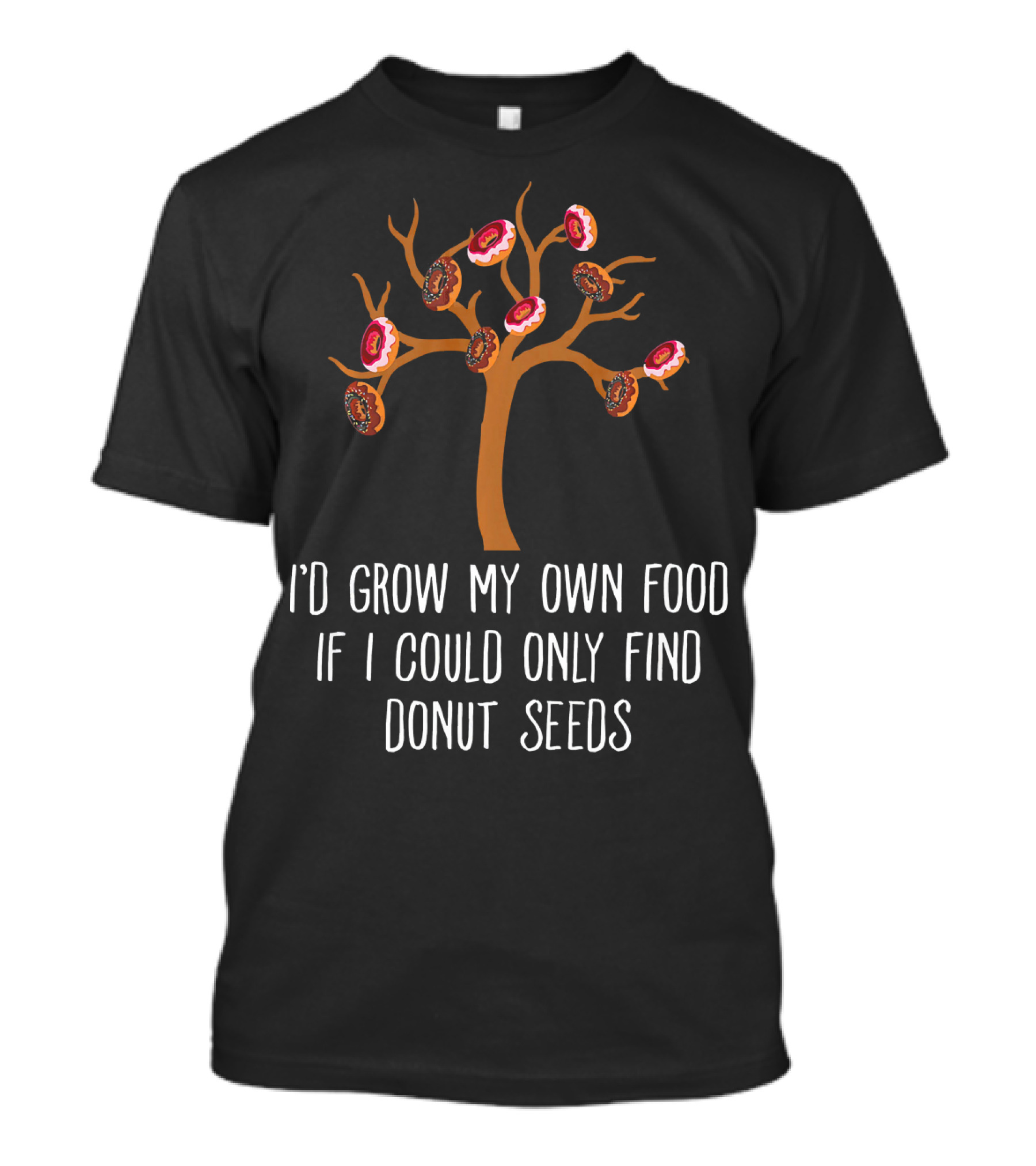 I'd Grow My Own Food If I Could Only Find Donut Seeds Tree T-Shirt