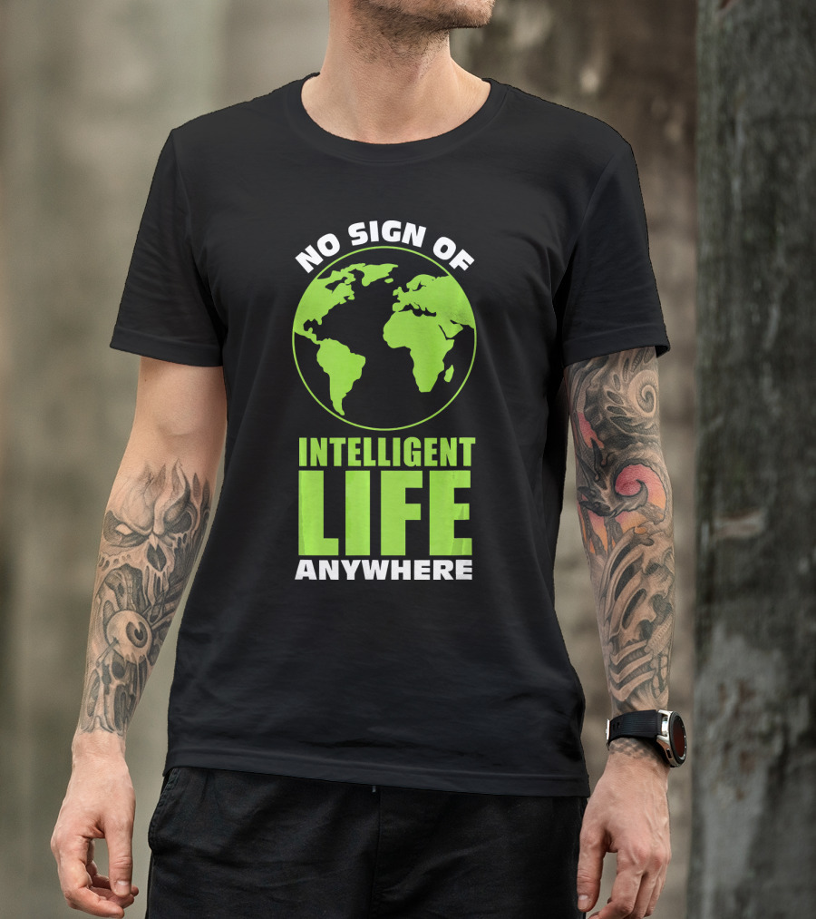 No Sign Of Intelligent Life Anywhere Earth Globe T-Shirt