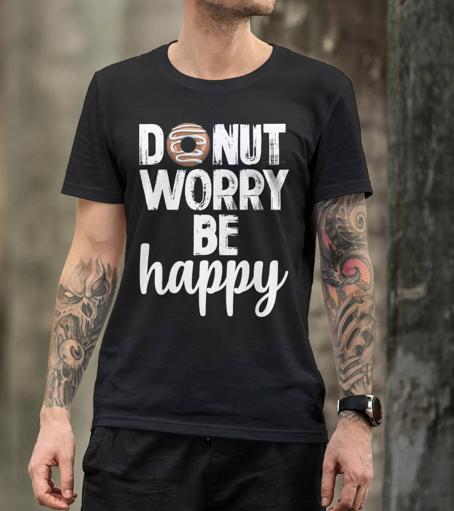 Donut Worry Be Happy Funny Foodie Doughnut T-Shirt