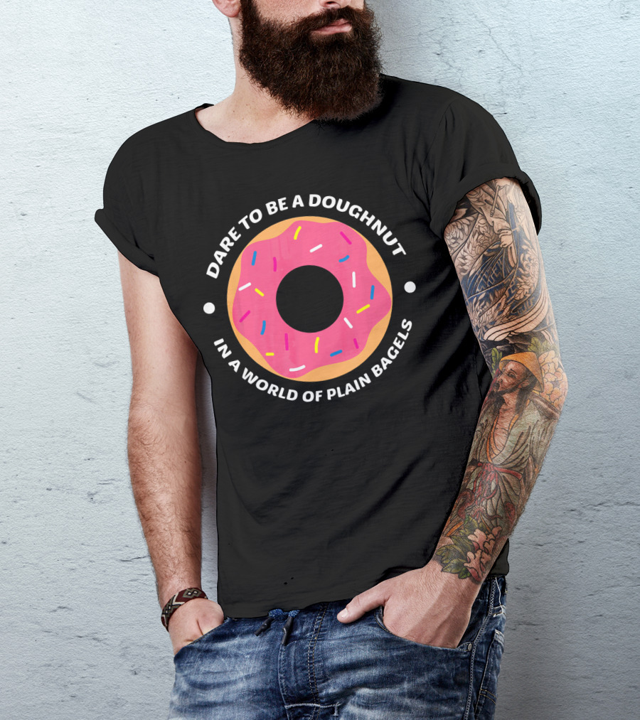 Dare To Be A Doughnut In A World Of Plain Bagels T-Shirt