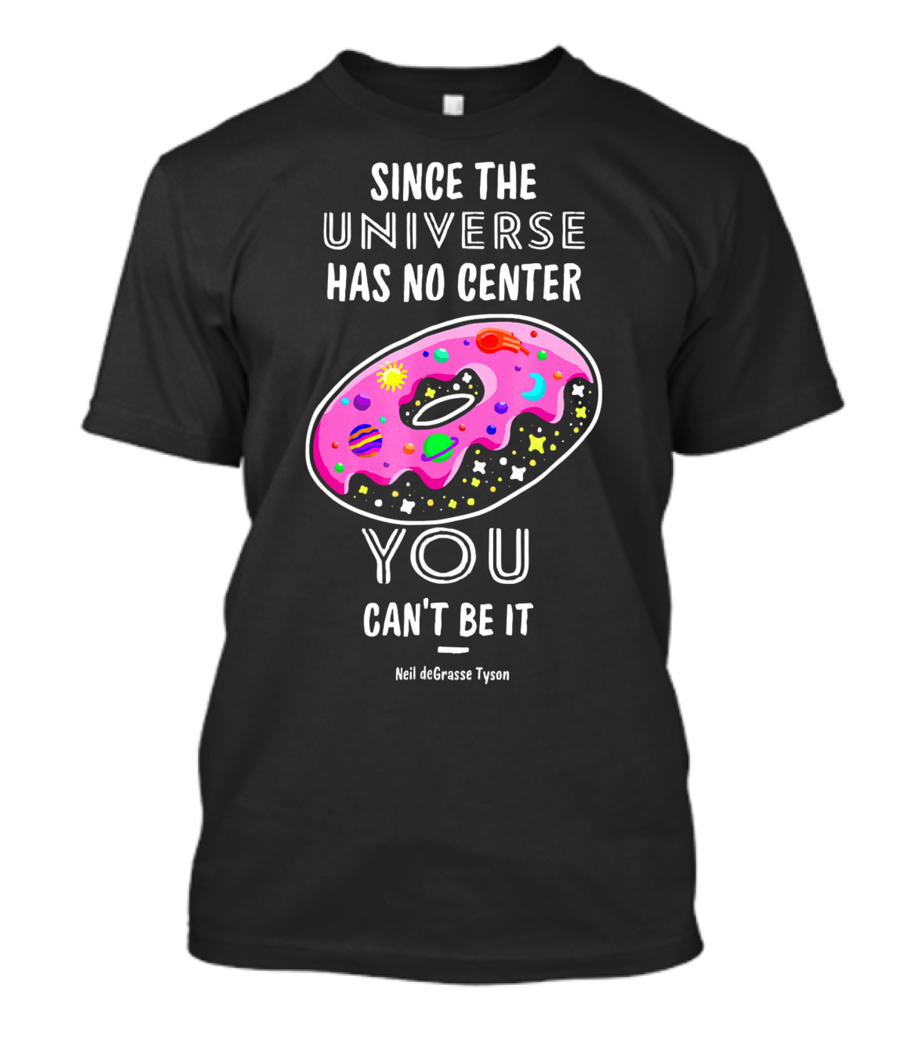 Since The Universe Has No Center You Can't Be It Neil DeGrasse Tyson T-Shirt