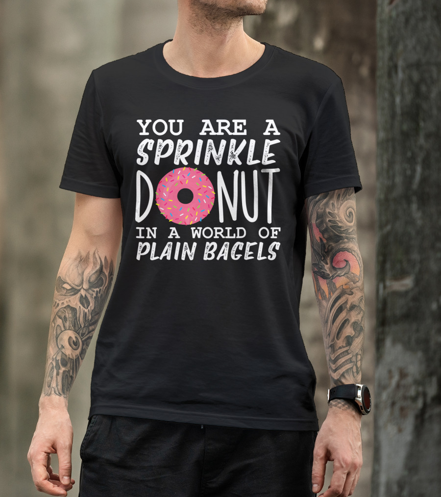 You Are A Sprinkle Donut In A World Of Plain Bagels T-Shirt