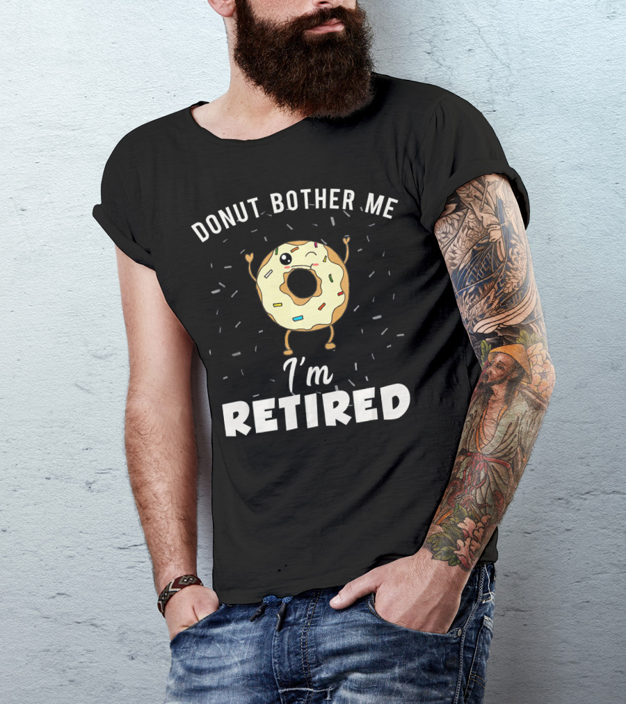 Donut Bother Me I'm Retired Funny Donut Joke Gag T-Shirt