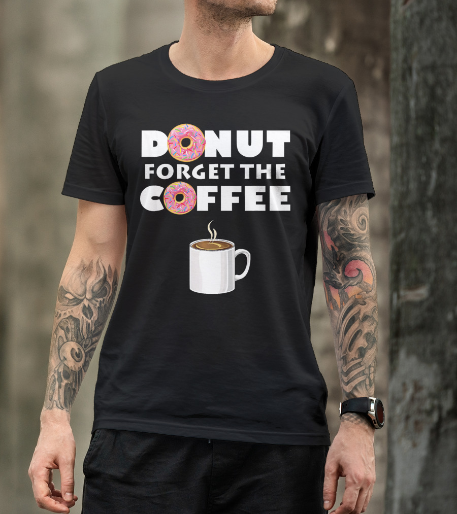 Funny Donut Forget The Coffee With Sprinkled Doughnuts And Coffee Mug T-Shirt
