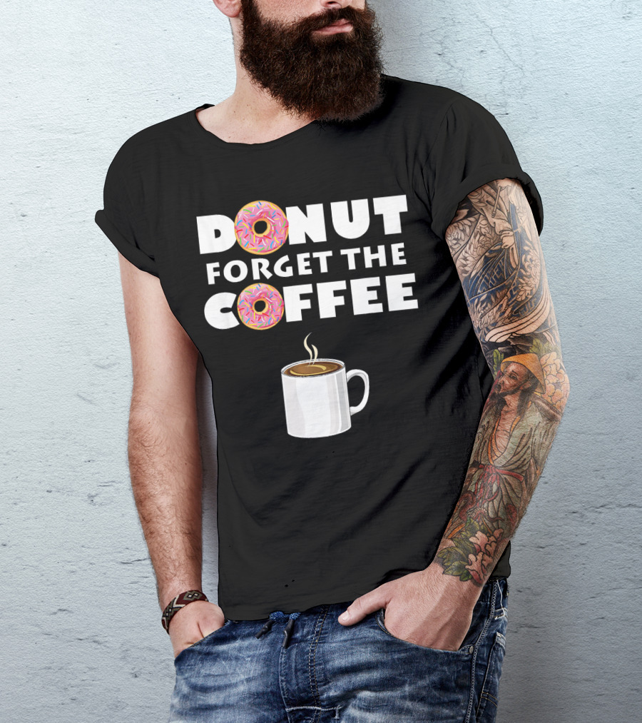 Funny Donut Forget The Coffee With Sprinkled Doughnuts And Coffee Mug T-Shirt