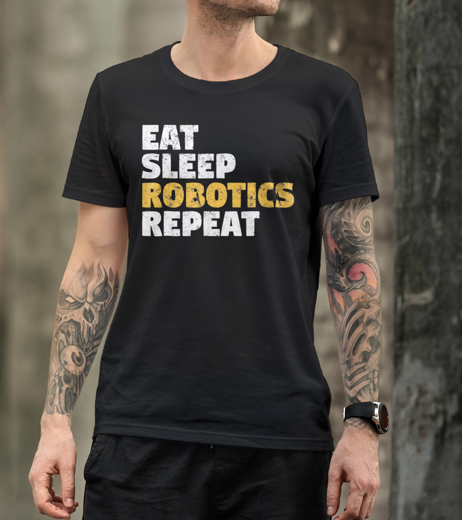 Eat Sleep Robotics Repeat Motivational Robotics Enthusiast Routine T-Shirt