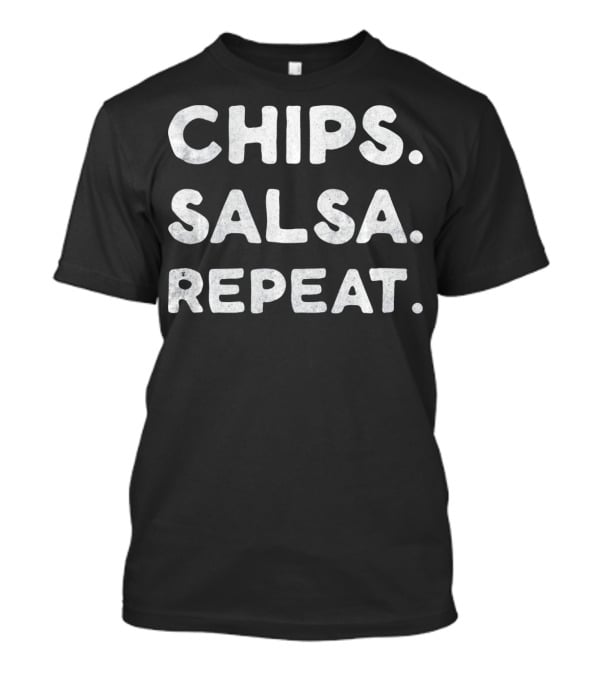 CHIPS. SALSA. REPEAT T-Shirt