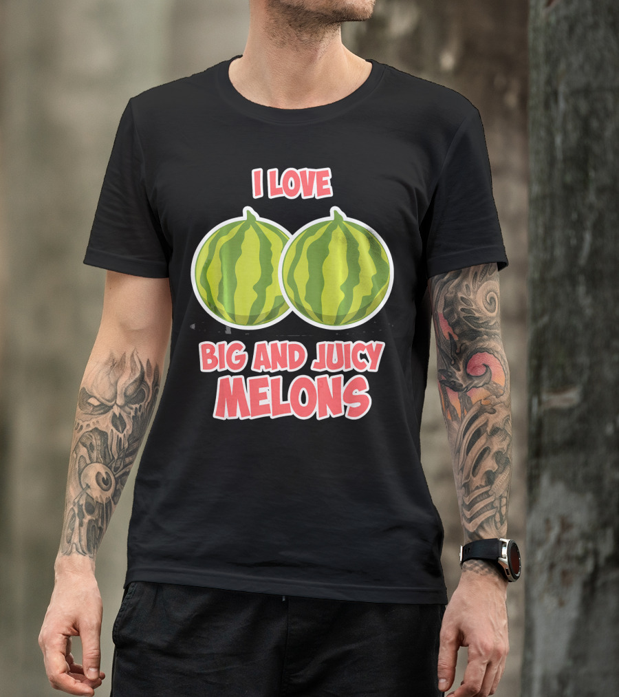 I Love Big And Juicy Melons T-Shirt