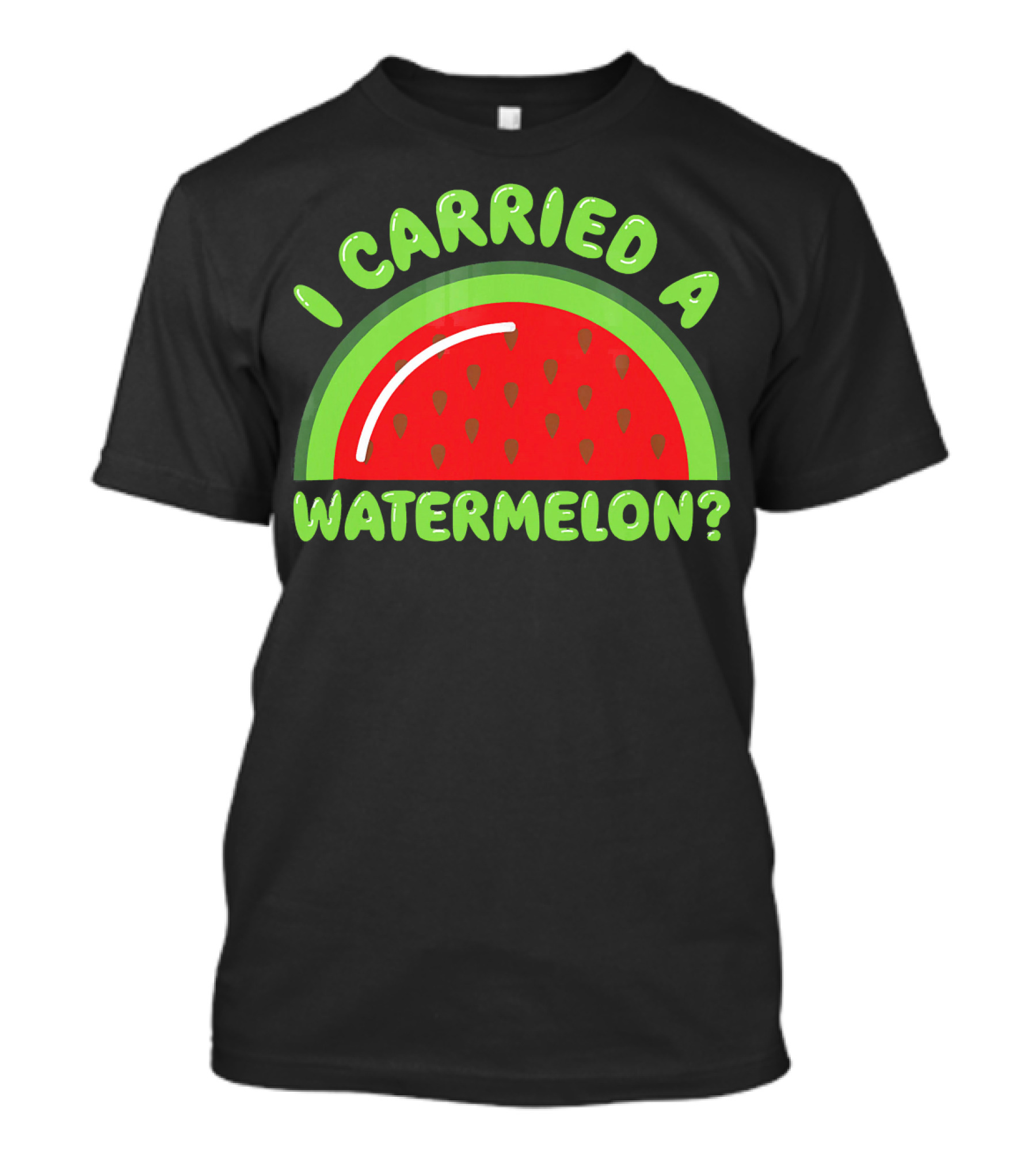 I Carried A Watermelon? T-Shirt