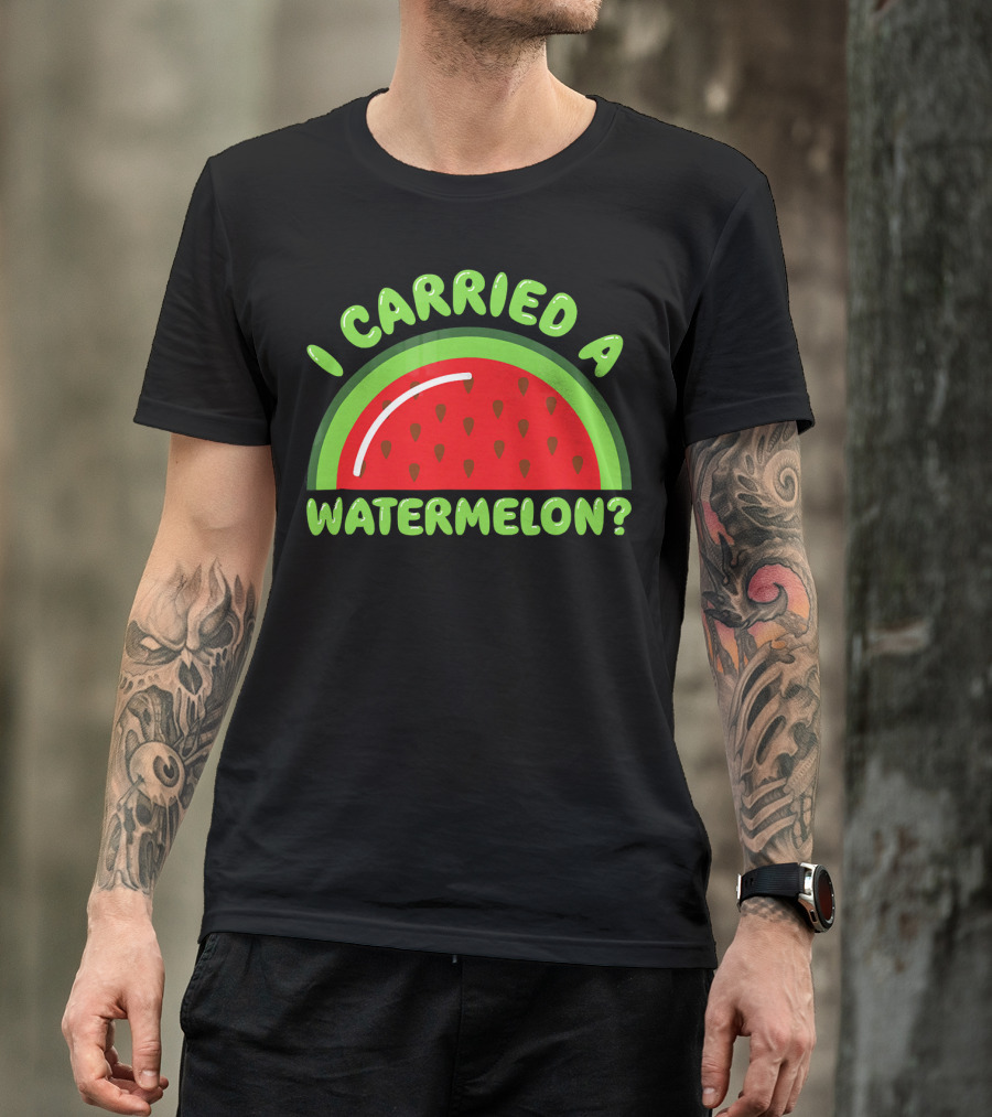 I Carried A Watermelon? T-Shirt