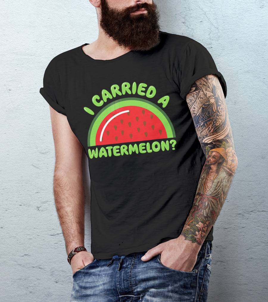 I Carried A Watermelon? T-Shirt