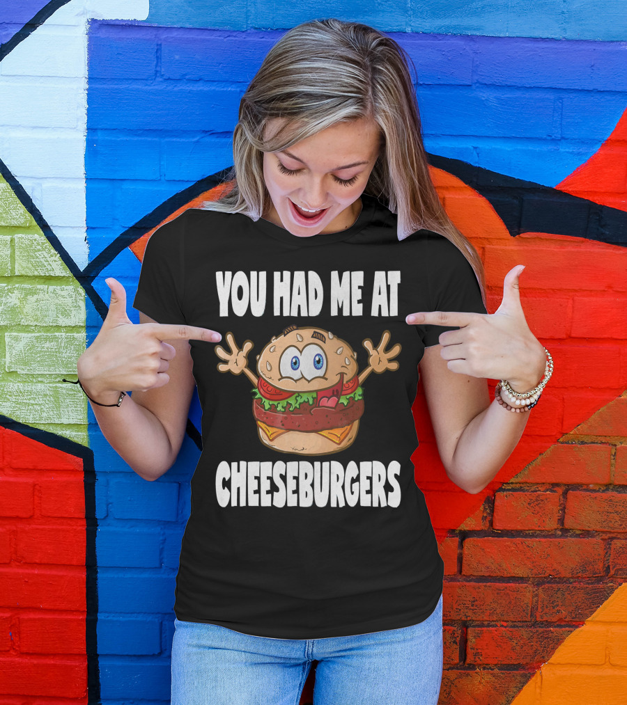 You Had Me At Cheeseburgers Cartoon Burger With Eyes And Hands T-Shirt