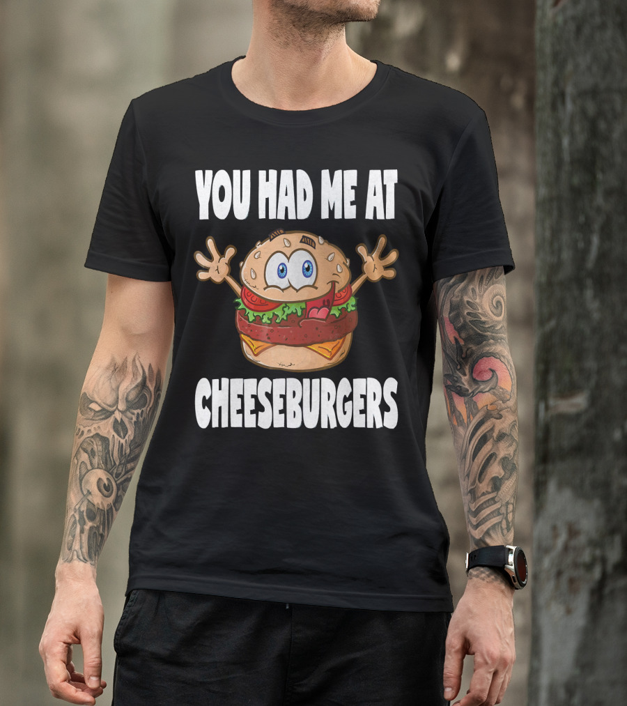 You Had Me At Cheeseburgers Cartoon Burger With Eyes And Hands T-Shirt