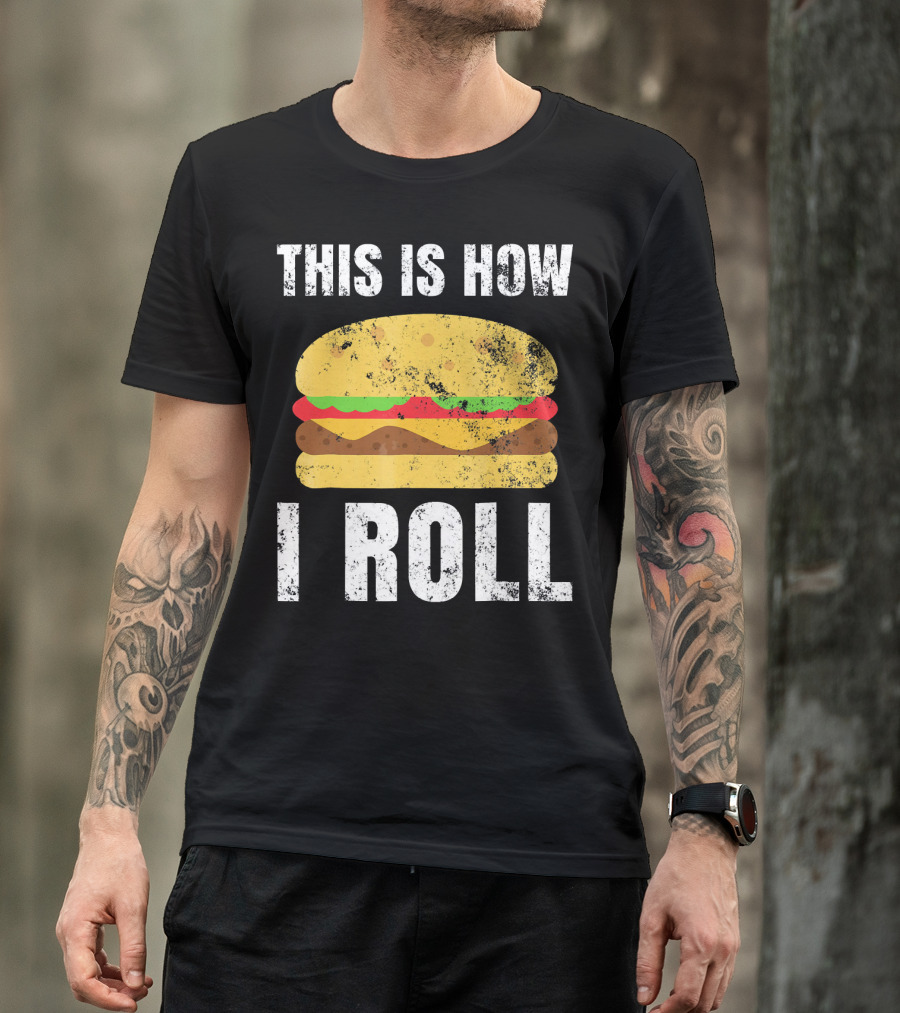 This Is How I Roll Hamburger BBQ Burger T-Shirt