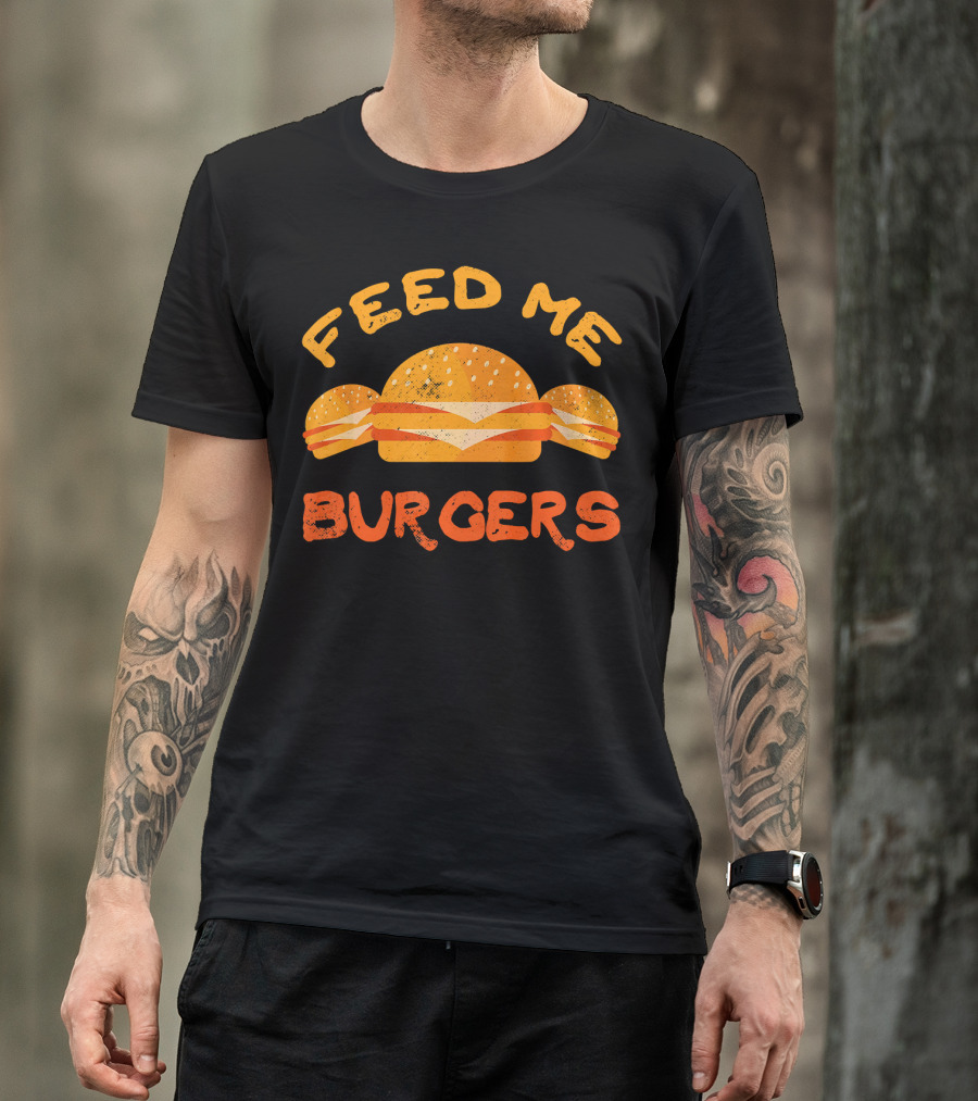 Feed Me Burgers Hamburger Fast Food Beef T-Shirt