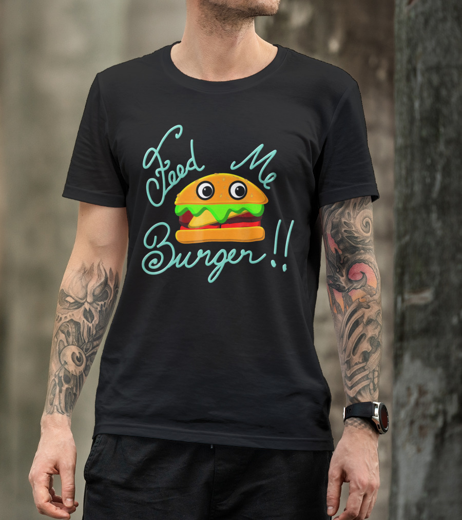Feed Me Burger Cute And Fun T-Shirt