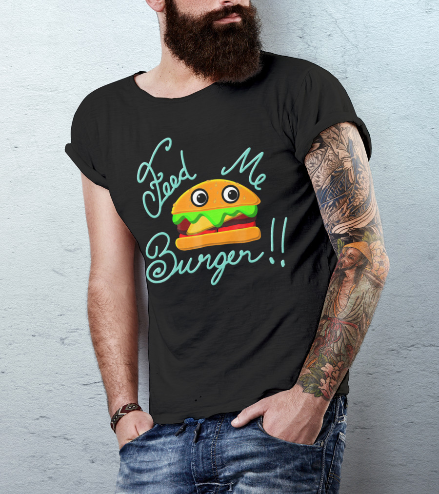 Feed Me Burger Cute And Fun T-Shirt
