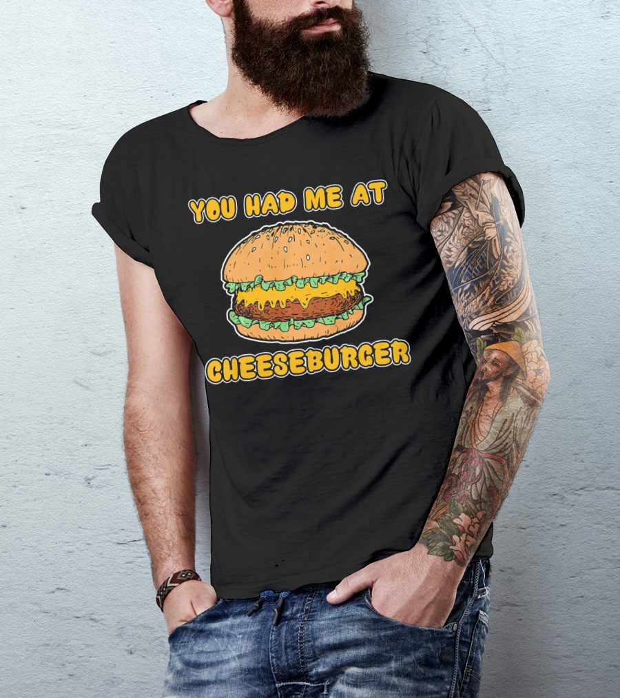 You Had Me At Cheeseburger Burger Funny Burger Humor T-Shirt