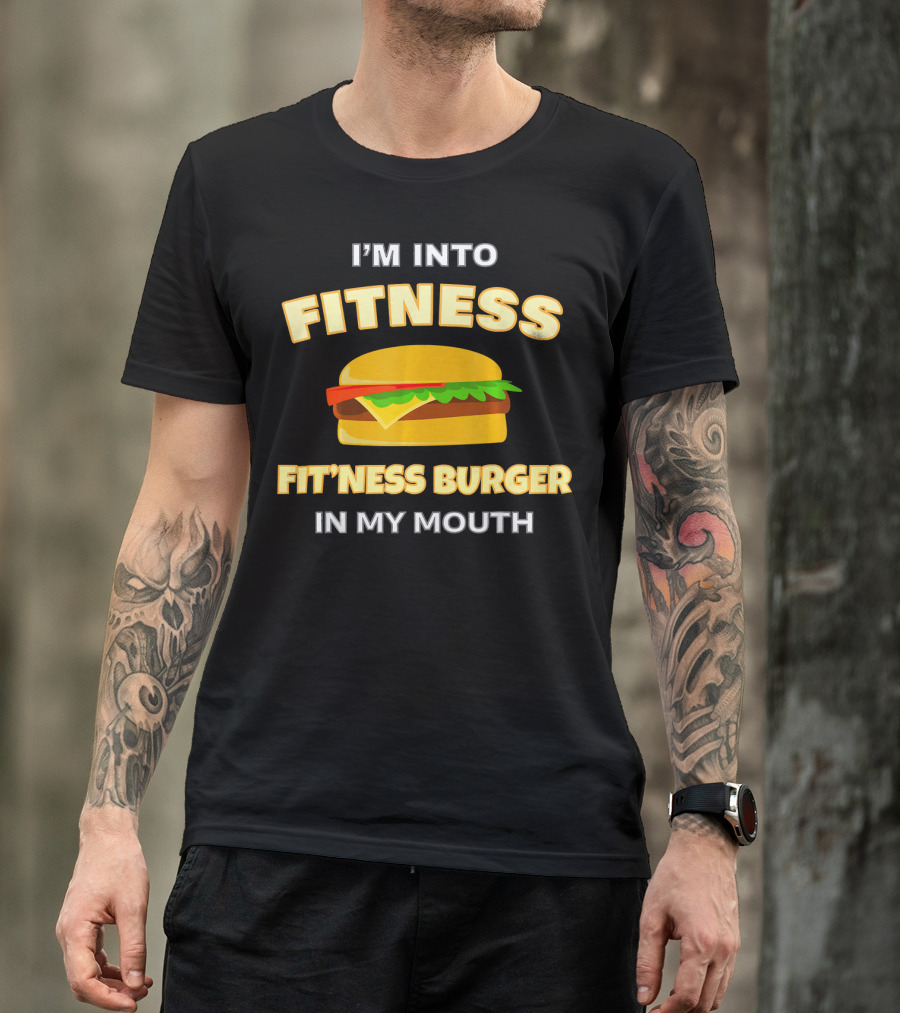 I'm Into Fitness Fitness Burger In My Mouth T-Shirt