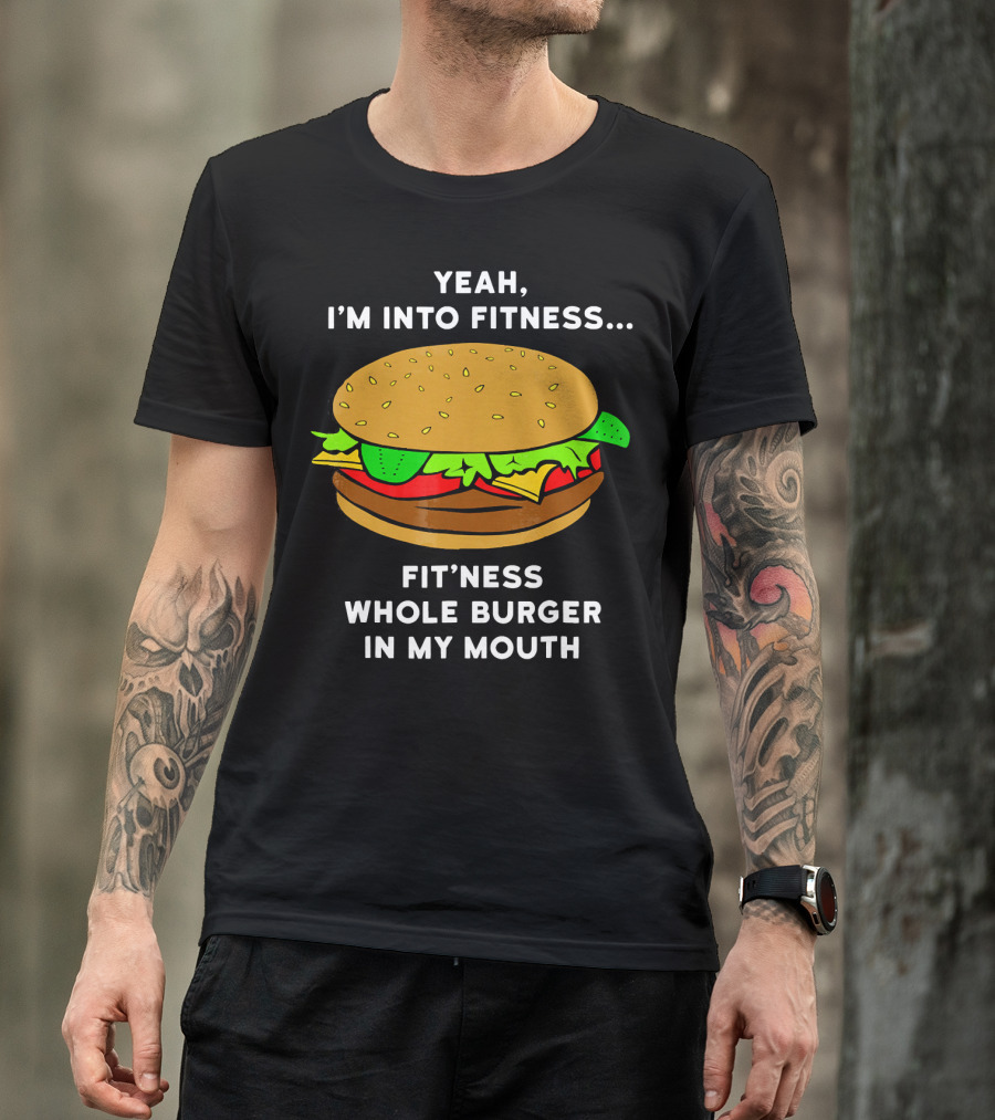 Yeah I'm Into Fitness Fit'ness Whole Burger In My Mouth T-Shirt