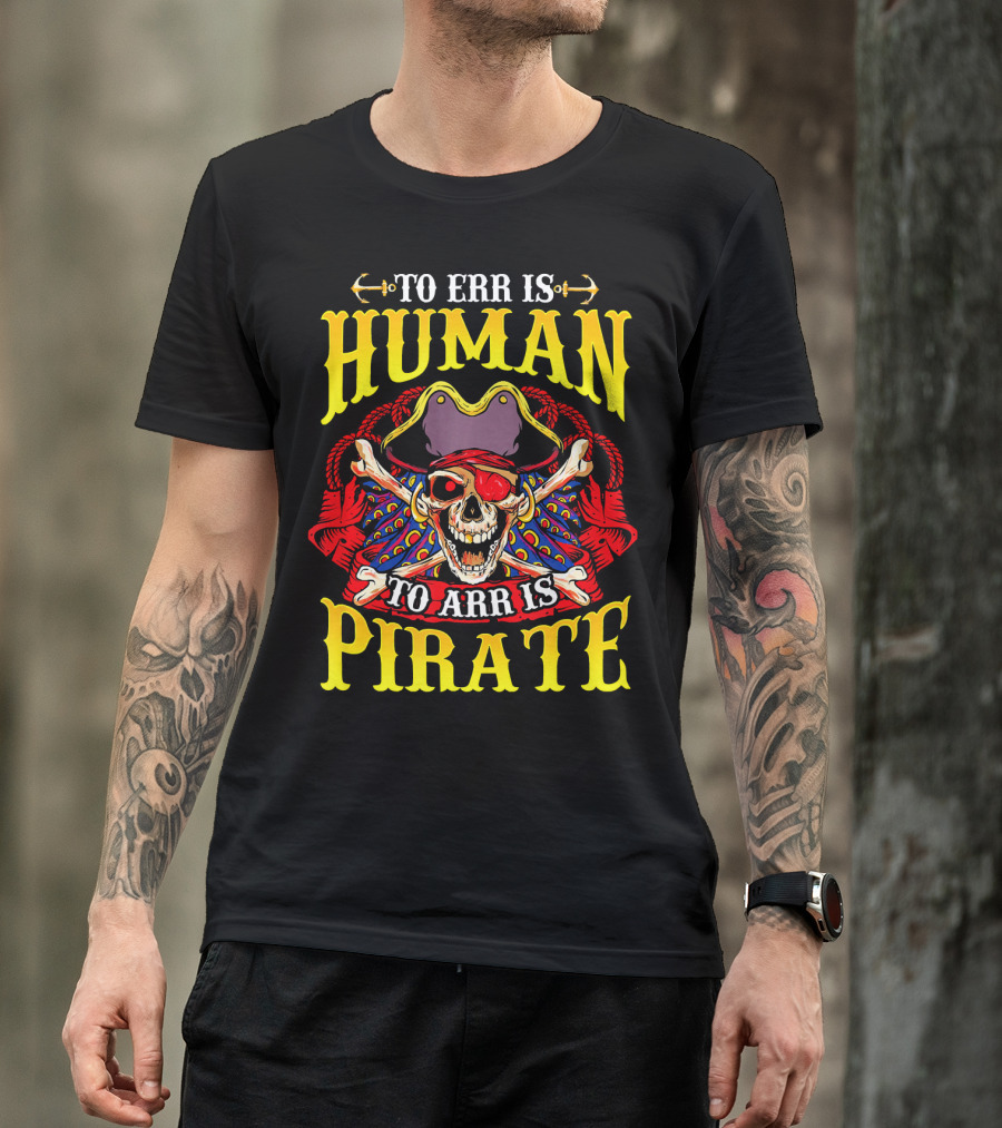 To Err Is Human To Arr Is Pirate Skull Crossbones Pirate Hat Eyepatch T-Shirt