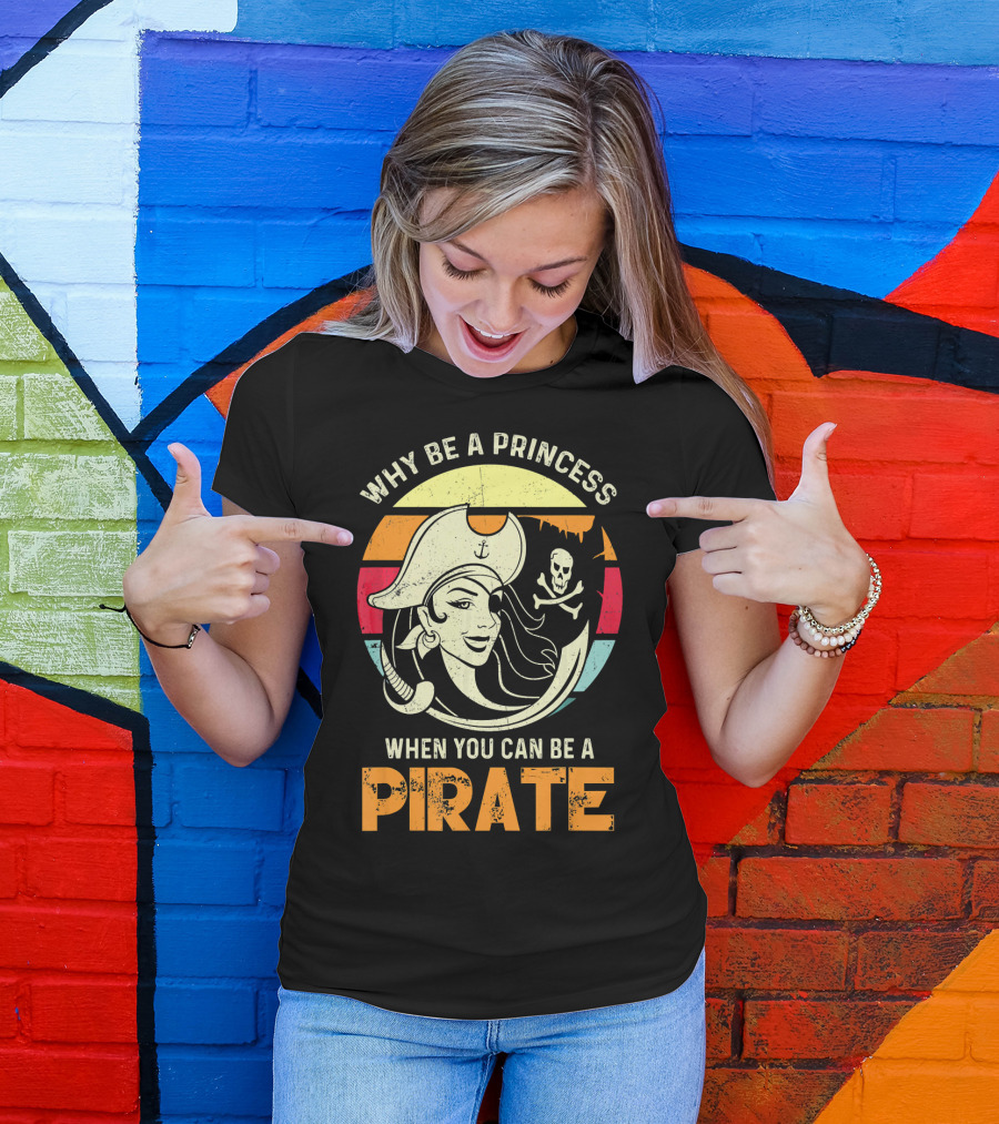 Why Be A Princess When You Can Be A Pirate Funny Pirate Freebooter Buccaneer Caribb T-Shirt