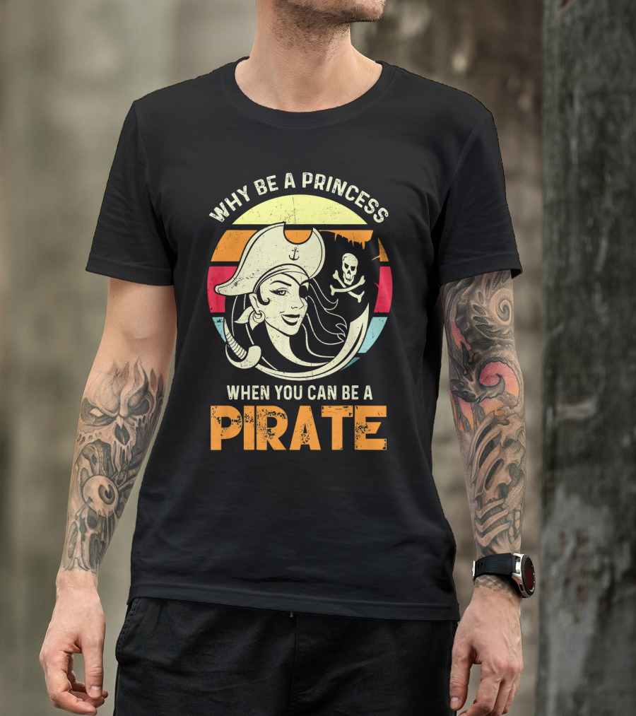 Why Be A Princess When You Can Be A Pirate Funny Pirate Freebooter Buccaneer Caribb T-Shirt