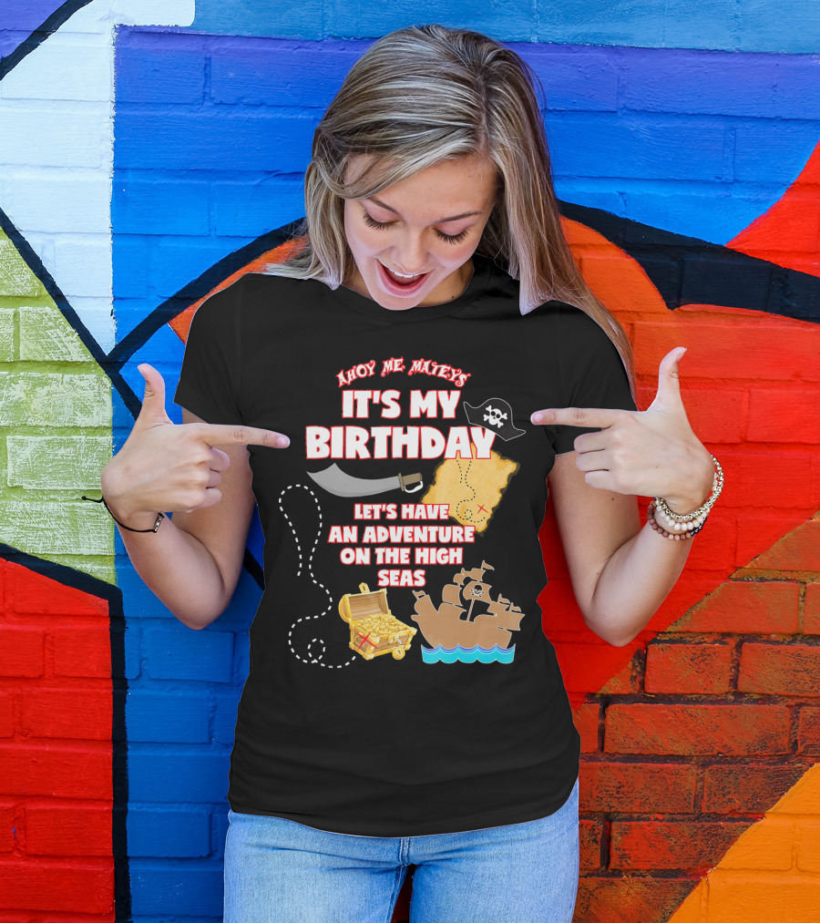 Ahoy Me Mateys It's My Birthday Let's Have An Adventure On The High Seas T-Shirt