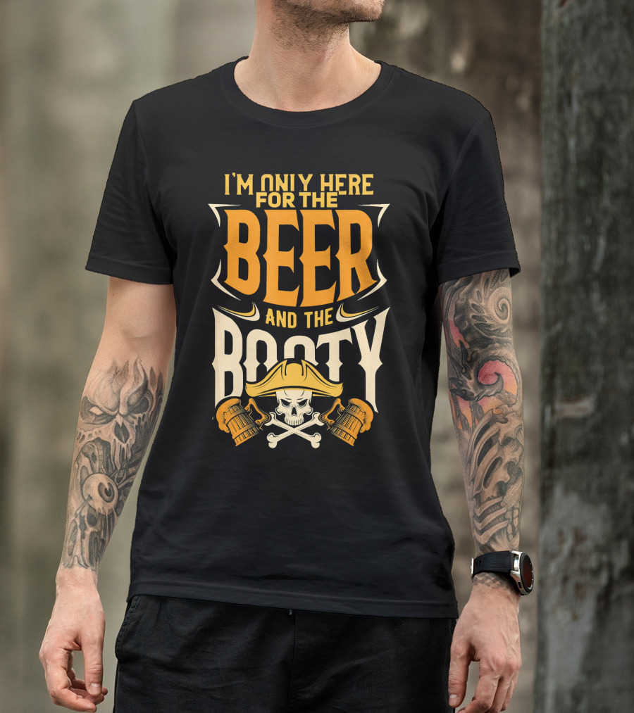 I'm Only Here For The Beer And The Booty Pirate Skull And Cross T-Shirt