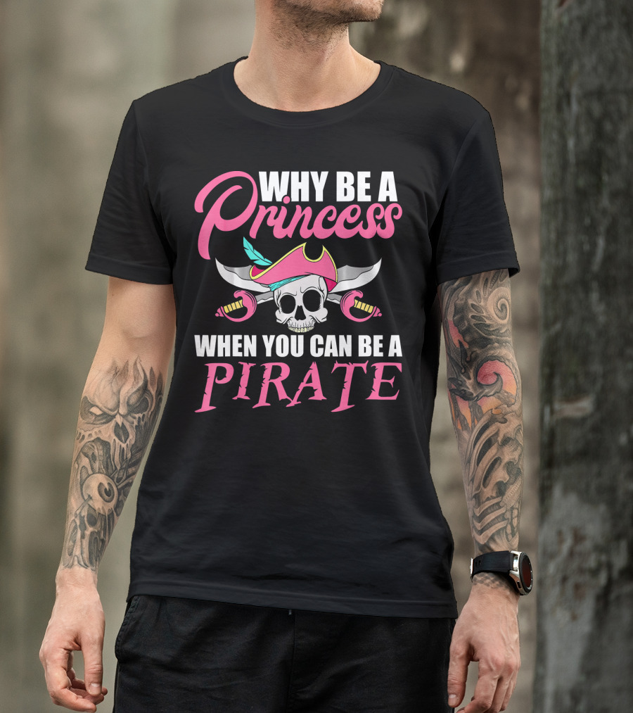 Why Be A Princess When You Can Be A Pirate Skull Crossed Sabers Pink Hat T-Shirt
