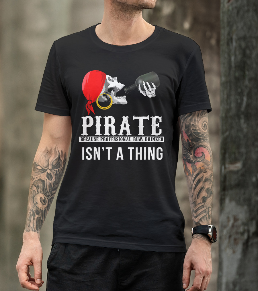 Pirate Because Professional Rum Drinker Isn’t A Thing T-Shirt