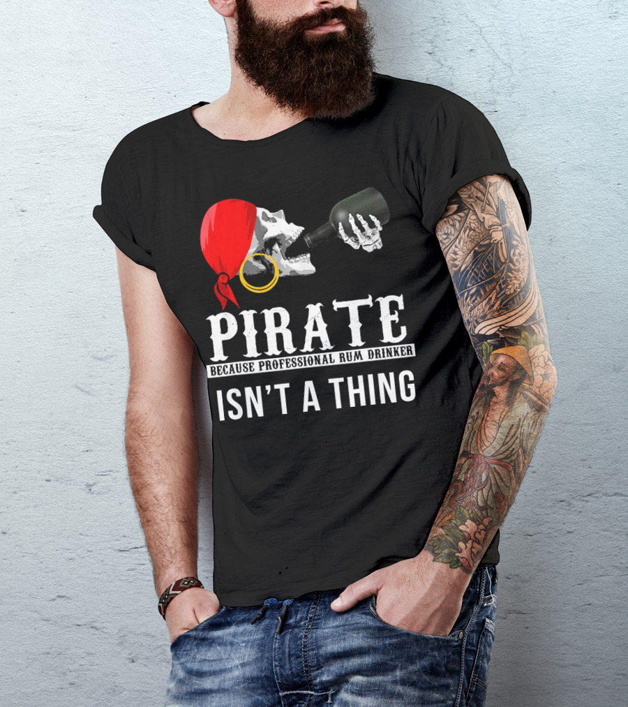 Pirate Because Professional Rum Drinker Isn’t A Thing T-Shirt
