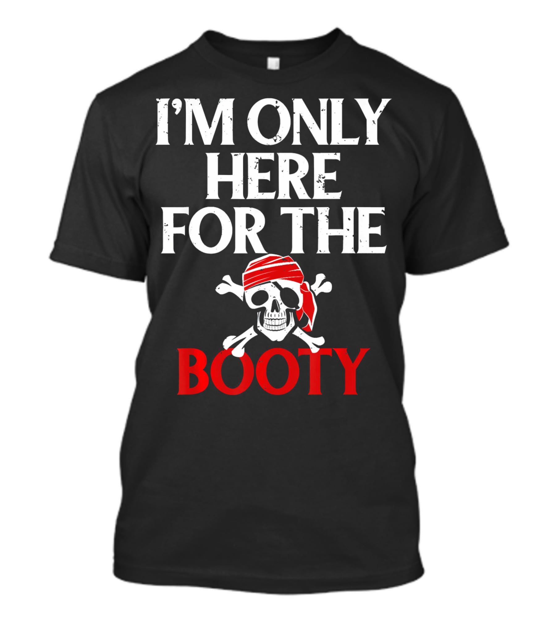 I'm Only Here For The Booty Funny Pirate Skull And Crossbones T-Shirt