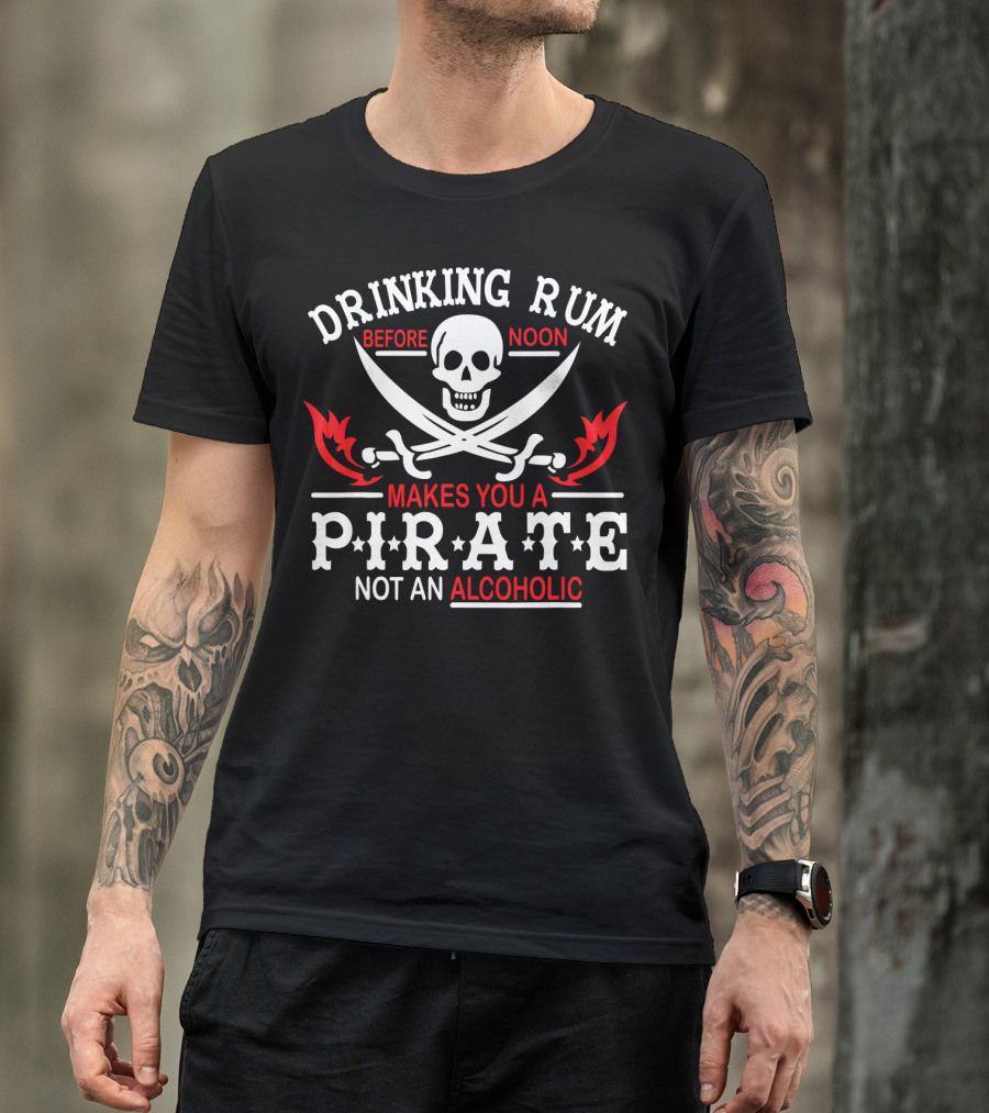 Drinking Rum Before Noon Makes You A Pirate Not An Alcoholic Skull Crossbones Swords T-Shirt