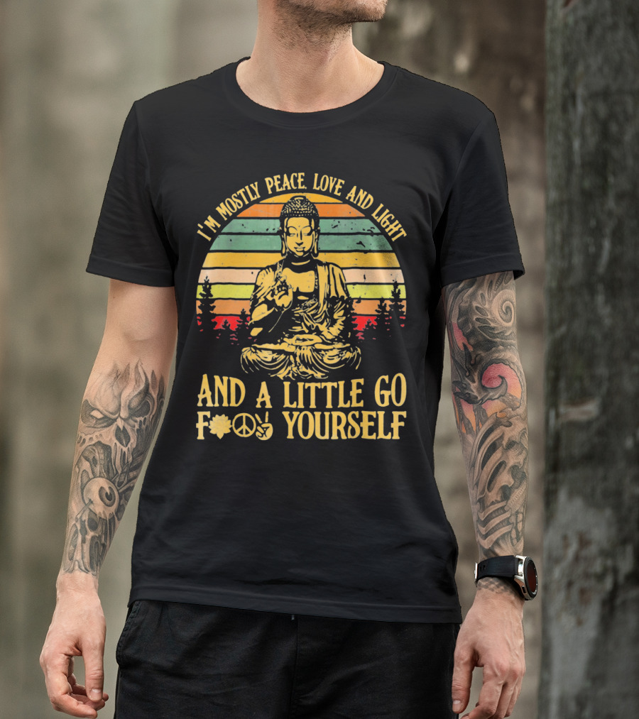 I’m Mostly Peace Love And Light Buddha And A Little Go F*⨁✌ Yourself T-Shirt