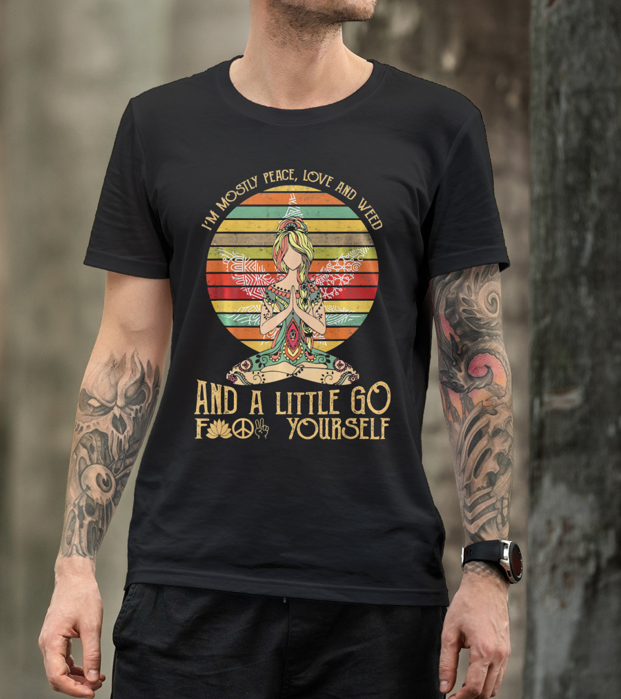 I'm Mostly Peace Love And Weed And A Little Go F🍀✌️ Yourself T-Shirt