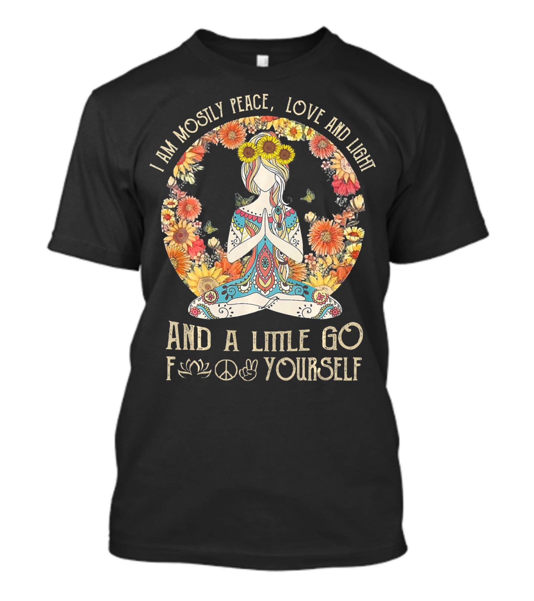 I Am Mostly Peace Love And Light And A Little Go F🌸☮✌ Yourself T-Shirt