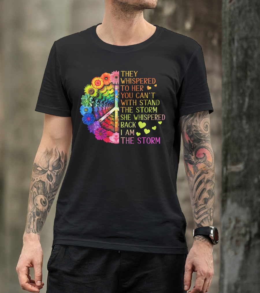 Women Rainbow Flowers Hippie Peace Sign They Whispered To Her You Can't Withstand The Storm She Whispered Back I Am The Storm T-Shirt