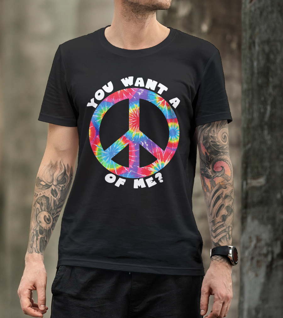 You Want A Peace Of Me Tie-Dye Sarcastic Funny T-Shirt