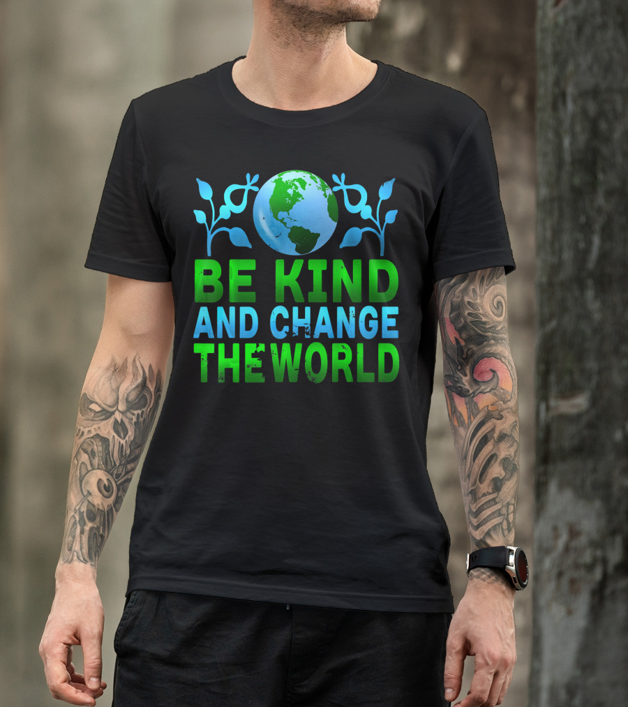 Be Kind And Change The World Earth Peaceful Message T-Shirt