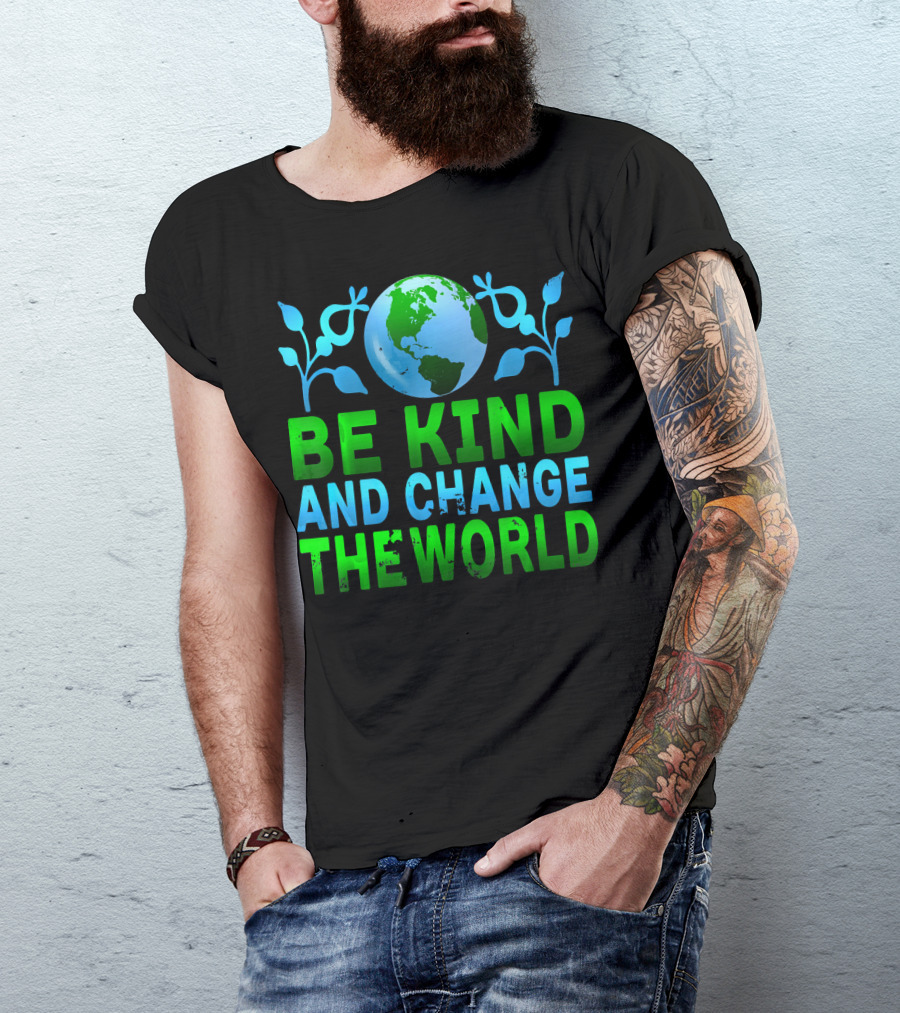 Be Kind And Change The World Earth Peaceful Message T-Shirt