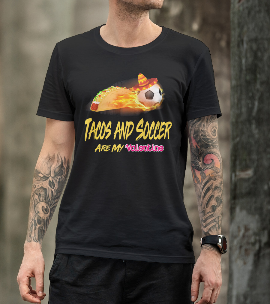 Tacos And Soccer Are My Valentine Soccer Ball Taco With Sombrero T-Shirt