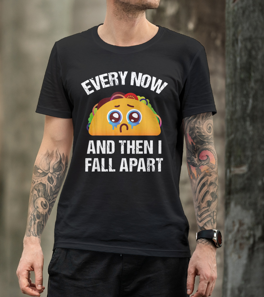 Every Now And Then I Fall Apart Crying Taco T-Shirt