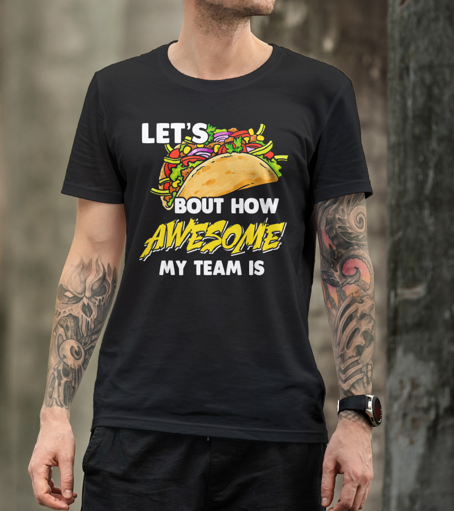 Let's Taco Bout How Awesome My Team Is T-Shirt
