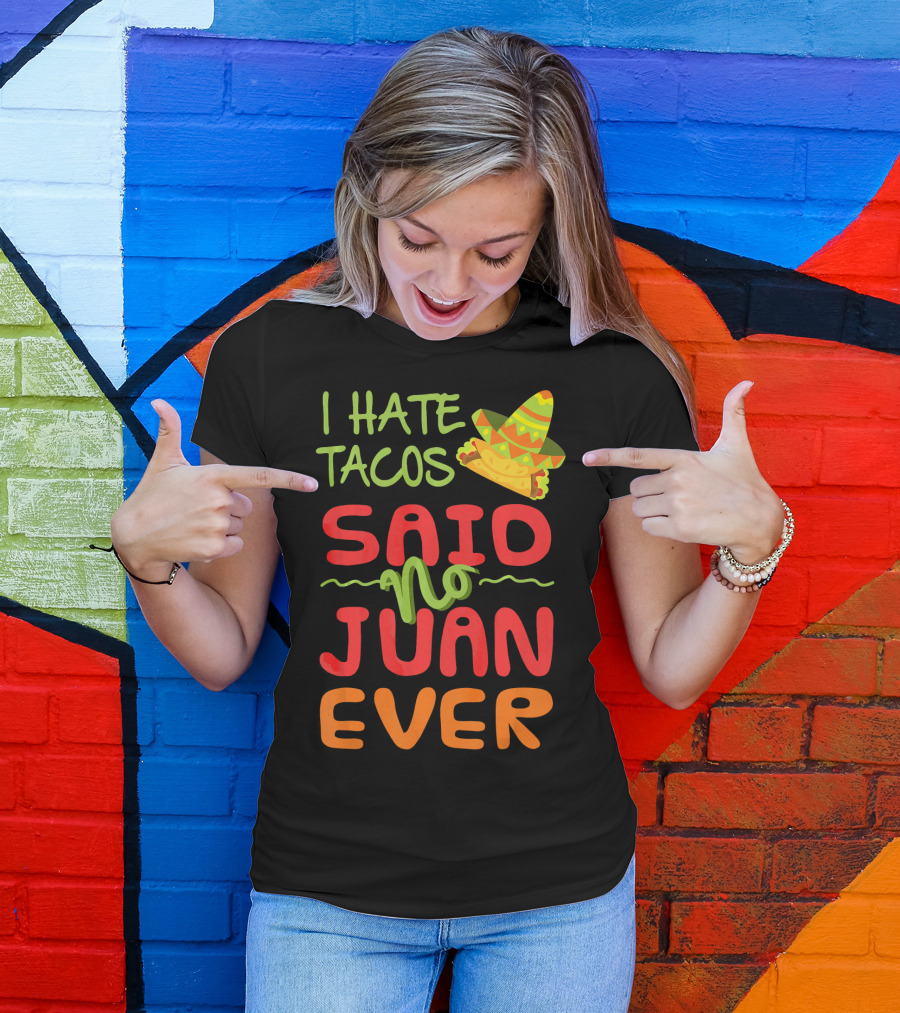 I Hate Tacos Said No Juan Ever Taco Tuesday Funny Mexican Sombrero T-Shirt