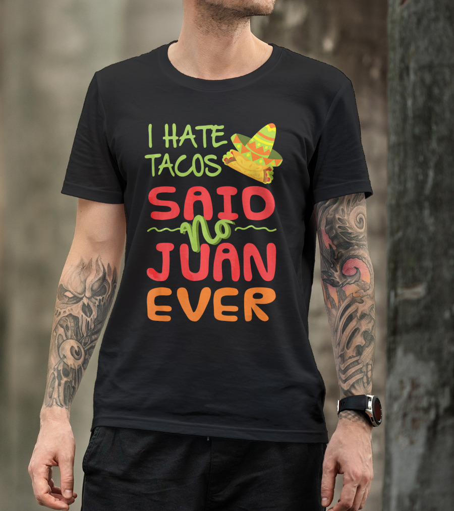 I Hate Tacos Said No Juan Ever Taco Tuesday Funny Mexican Sombrero T-Shirt