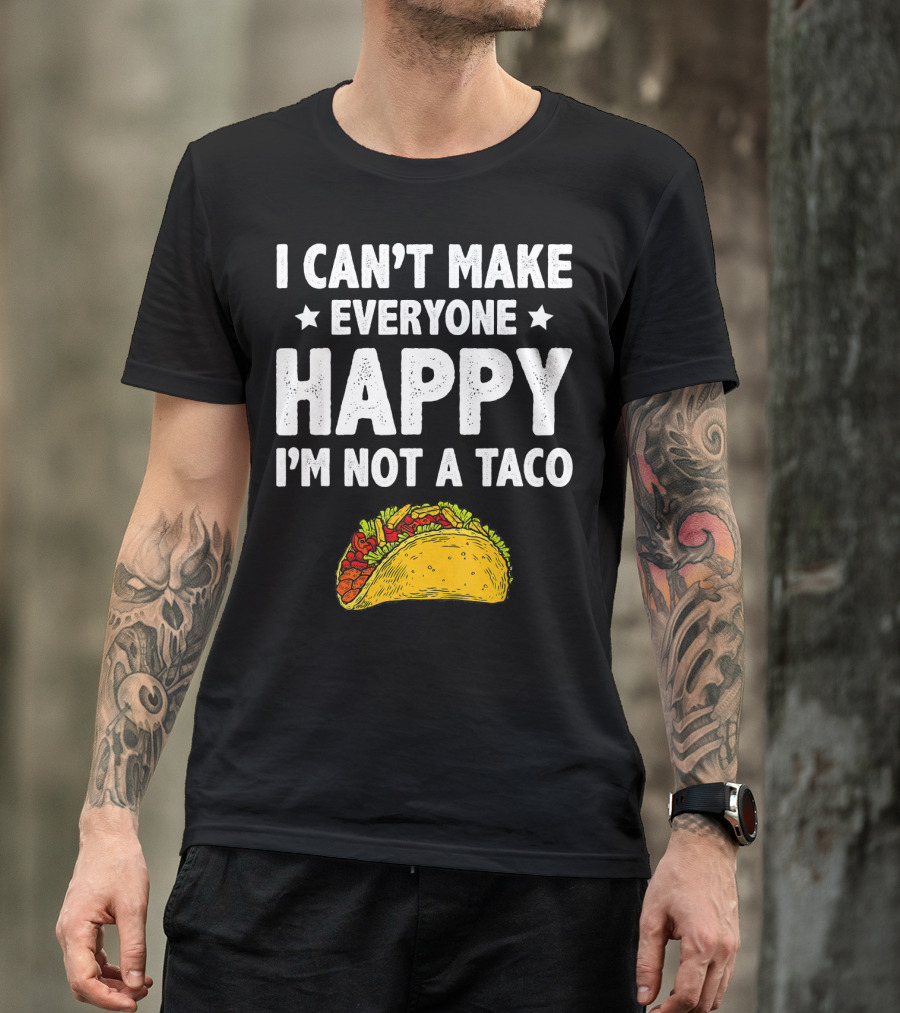 I Cant Make Everyone Happy I'm Not A Taco Funny Quote With Taco T-Shirt