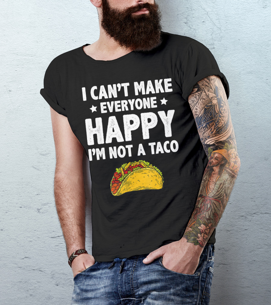 I Cant Make Everyone Happy I'm Not A Taco Funny Quote With Taco T-Shirt