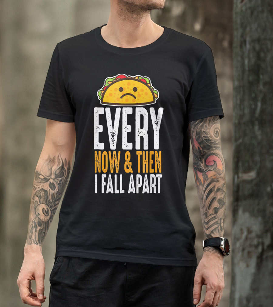 Sad Taco Every Now And Then I Fall Apart Funny Taco Tuesday T-Shirt
